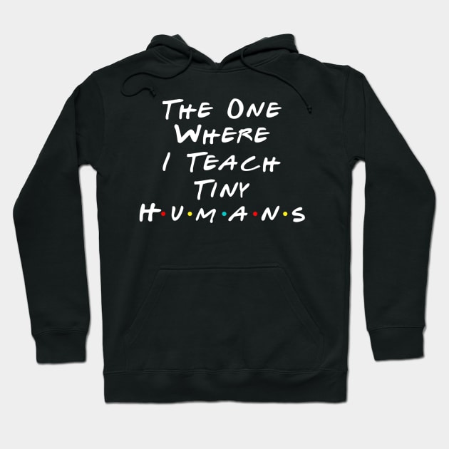 The One Where I Teach The Tiny Humans Kindergarten teacher Hoodie by JensAllison